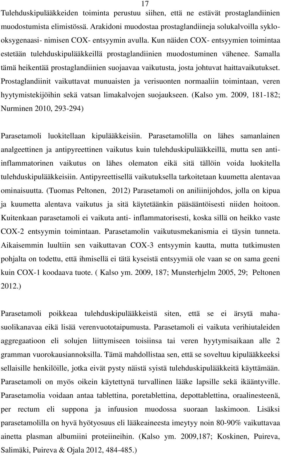 Kun näiden COX- entsyymien toimintaa estetään tulehduskipulääkkeillä prostaglandiinien muodostuminen vähenee.