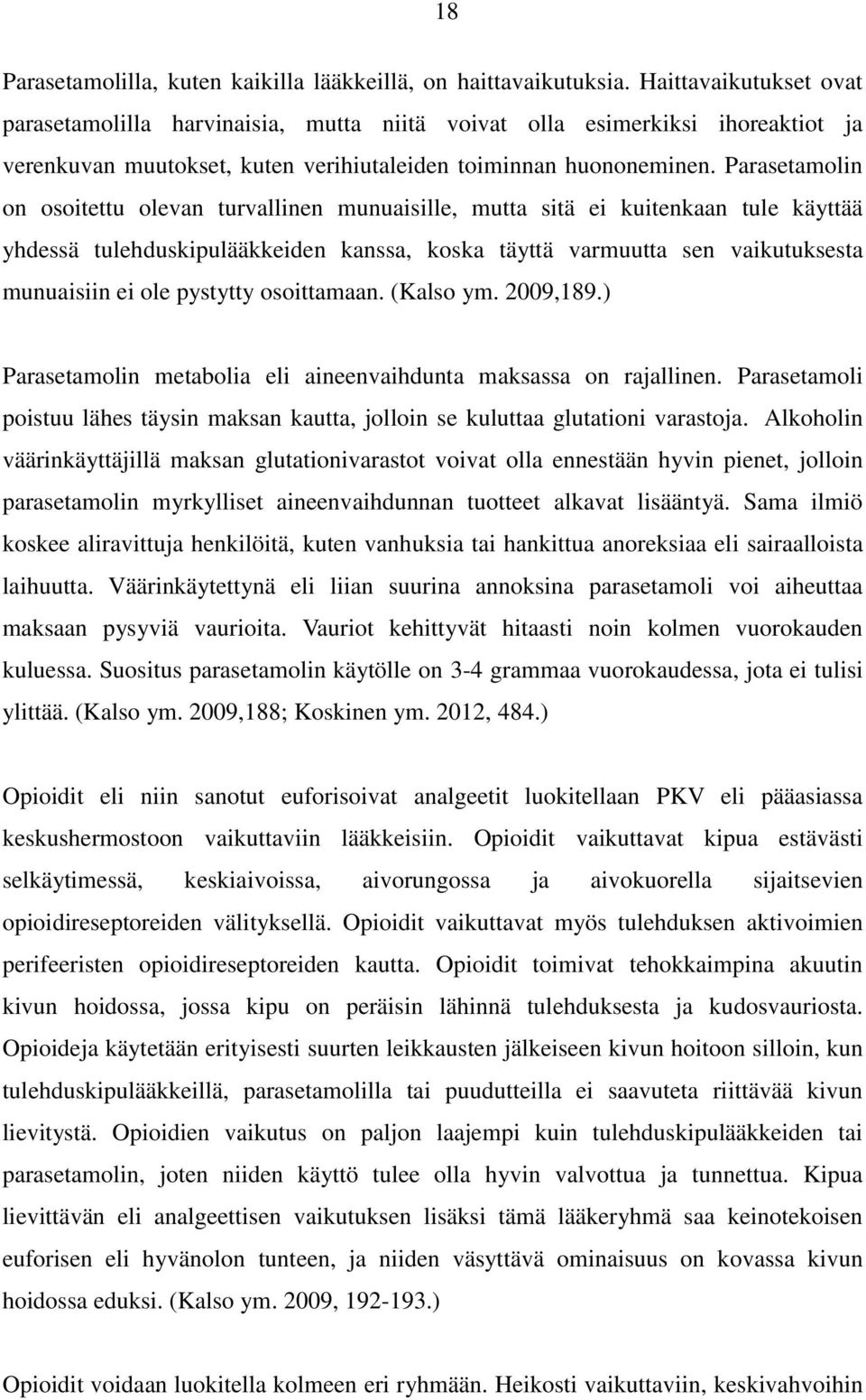 Parasetamolin on osoitettu olevan turvallinen munuaisille, mutta sitä ei kuitenkaan tule käyttää yhdessä tulehduskipulääkkeiden kanssa, koska täyttä varmuutta sen vaikutuksesta munuaisiin ei ole