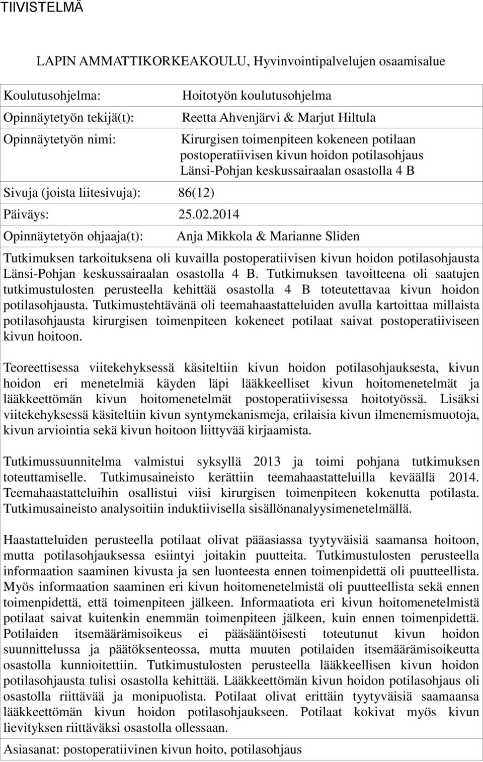 keskussairaalan osastolla 4 B Anja Mikkola & Marianne Sliden Tutkimuksen tarkoituksena oli kuvailla postoperatiivisen kivun hoidon potilasohjausta Länsi-Pohjan keskussairaalan osastolla 4 B.