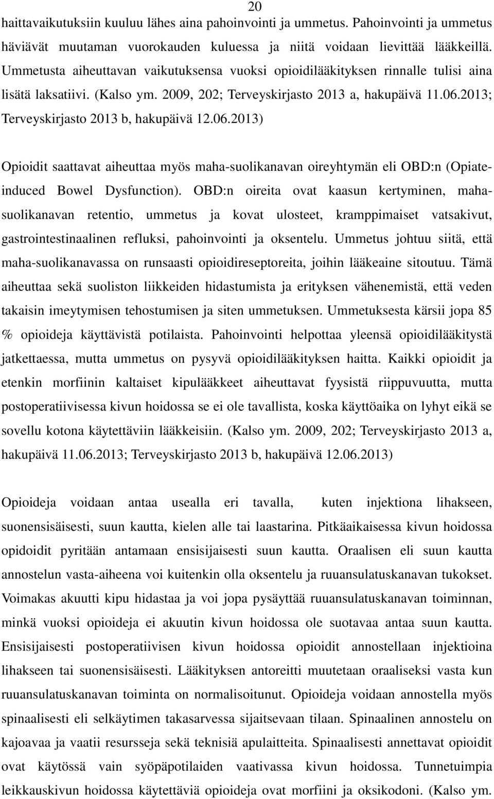 2013; Terveyskirjasto 2013 b, hakupäivä 12.06.2013) Opioidit saattavat aiheuttaa myös maha-suolikanavan oireyhtymän eli OBD:n (Opiateinduced Bowel Dysfunction).