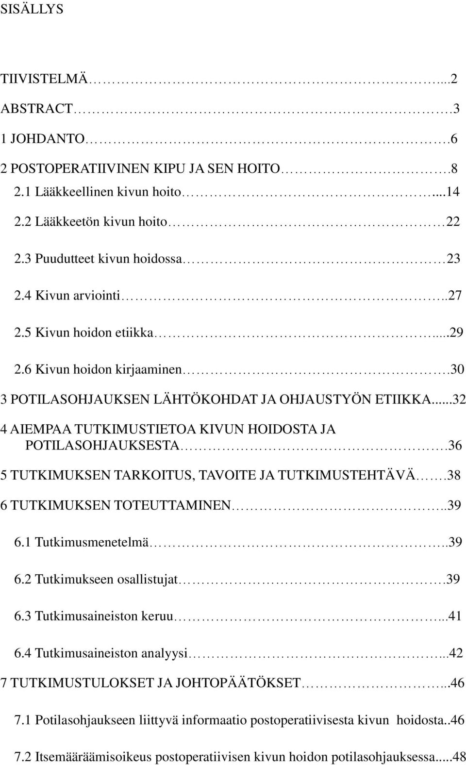 ..32 4 AIEMPAA TUTKIMUSTIETOA KIVUN HOIDOSTA JA POTILASOHJAUKSESTA.36 5 TUTKIMUKSEN TARKOITUS, TAVOITE JA TUTKIMUSTEHTÄVÄ.38 6 TUTKIMUKSEN TOTEUTTAMINEN..39 6.1 Tutkimusmenetelmä..39 6.2 Tutkimukseen osallistujat.