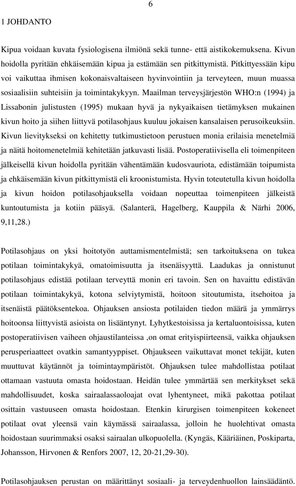 Maailman terveysjärjestön WHO:n (1994) ja Lissabonin julistusten (1995) mukaan hyvä ja nykyaikaisen tietämyksen mukainen kivun hoito ja siihen liittyvä potilasohjaus kuuluu jokaisen kansalaisen