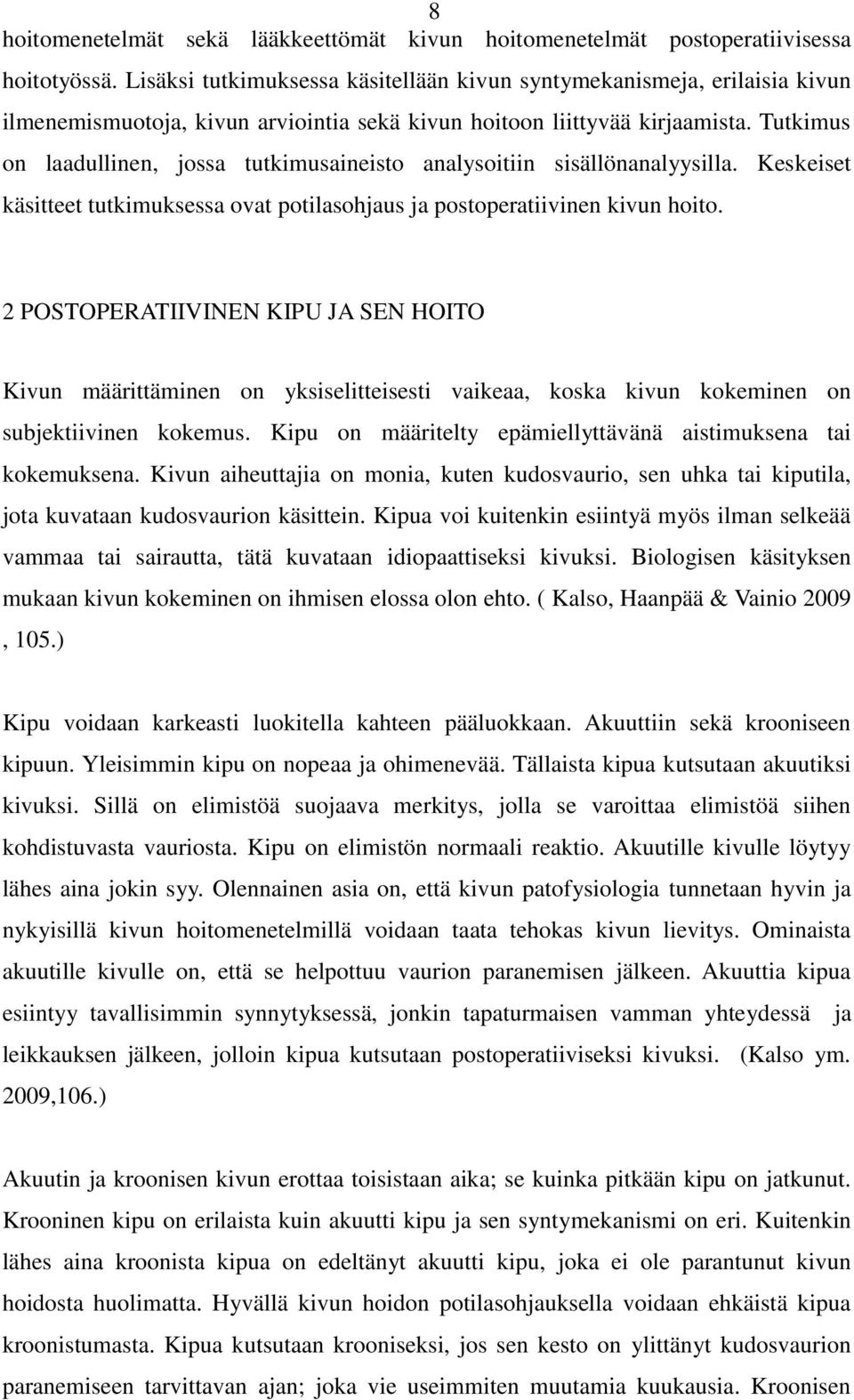 Tutkimus on laadullinen, jossa tutkimusaineisto analysoitiin sisällönanalyysilla. Keskeiset käsitteet tutkimuksessa ovat potilasohjaus ja postoperatiivinen kivun hoito.
