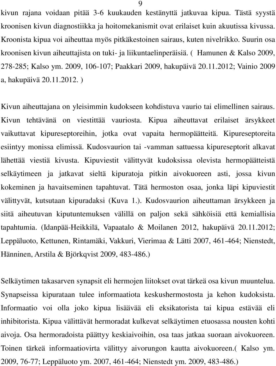 2009, 106-107; Paakkari 2009, hakupäivä 20.11.2012; Vainio 2009 a, hakupäivä 20.11.2012. ) Kivun aiheuttajana on yleisimmin kudokseen kohdistuva vaurio tai elimellinen sairaus.