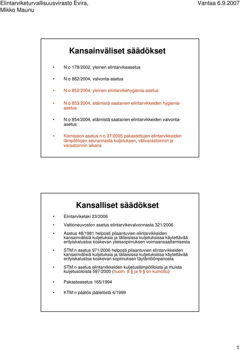 varastoinnin aikana Kansalliset säädökset Elintarvikelaki 23/2006 Valtioneuvoston asetus elintarvikevalvonnasta 321/2006 Asetus 48/1981 helposti pilaantuvien elintarvikkeiden kansainvälisiä