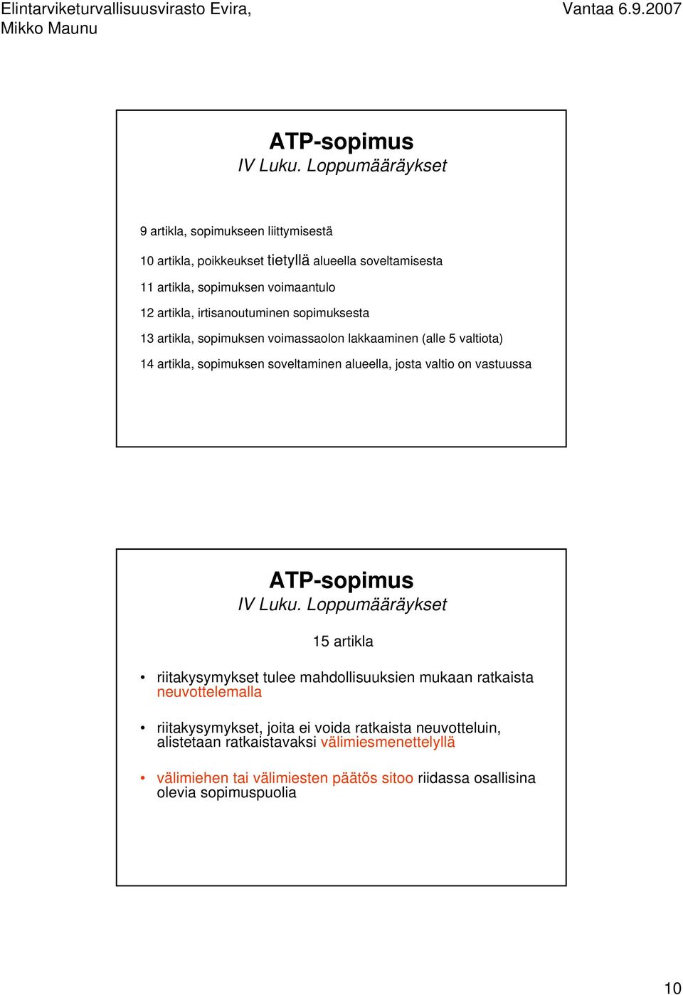 irtisanoutuminen sopimuksesta 13 artikla, sopimuksen voimassaolon lakkaaminen (alle 5 valtiota) 14 artikla, sopimuksen soveltaminen alueella, josta valtio