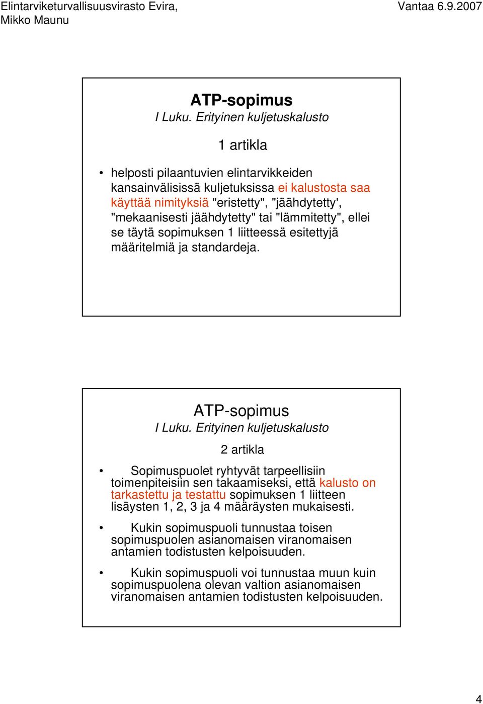 jäähdytetty" tai "lämmitetty", ellei se täytä sopimuksen 1 liitteessä esitettyjä määritelmiä ja standardeja.