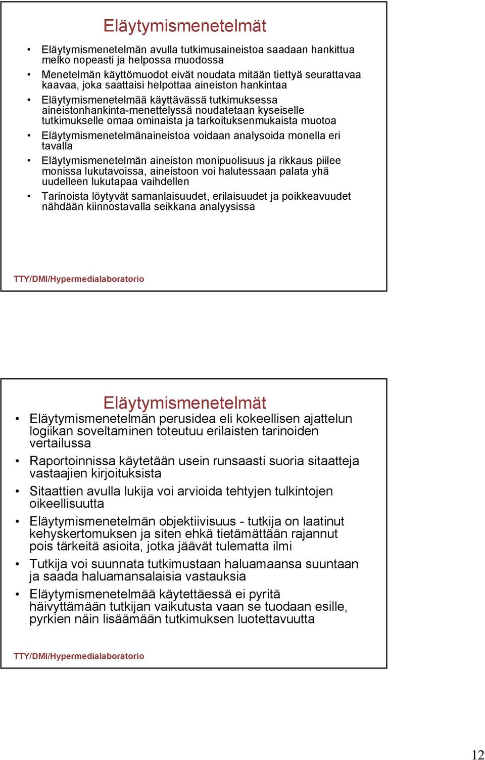 Eläytymismenetelmänaineistoa voidaan analysoida monella eri tavalla Eläytymismenetelmän aineiston monipuolisuus ja rikkaus piilee monissa lukutavoissa, aineistoon voi halutessaan palata yhä uudelleen