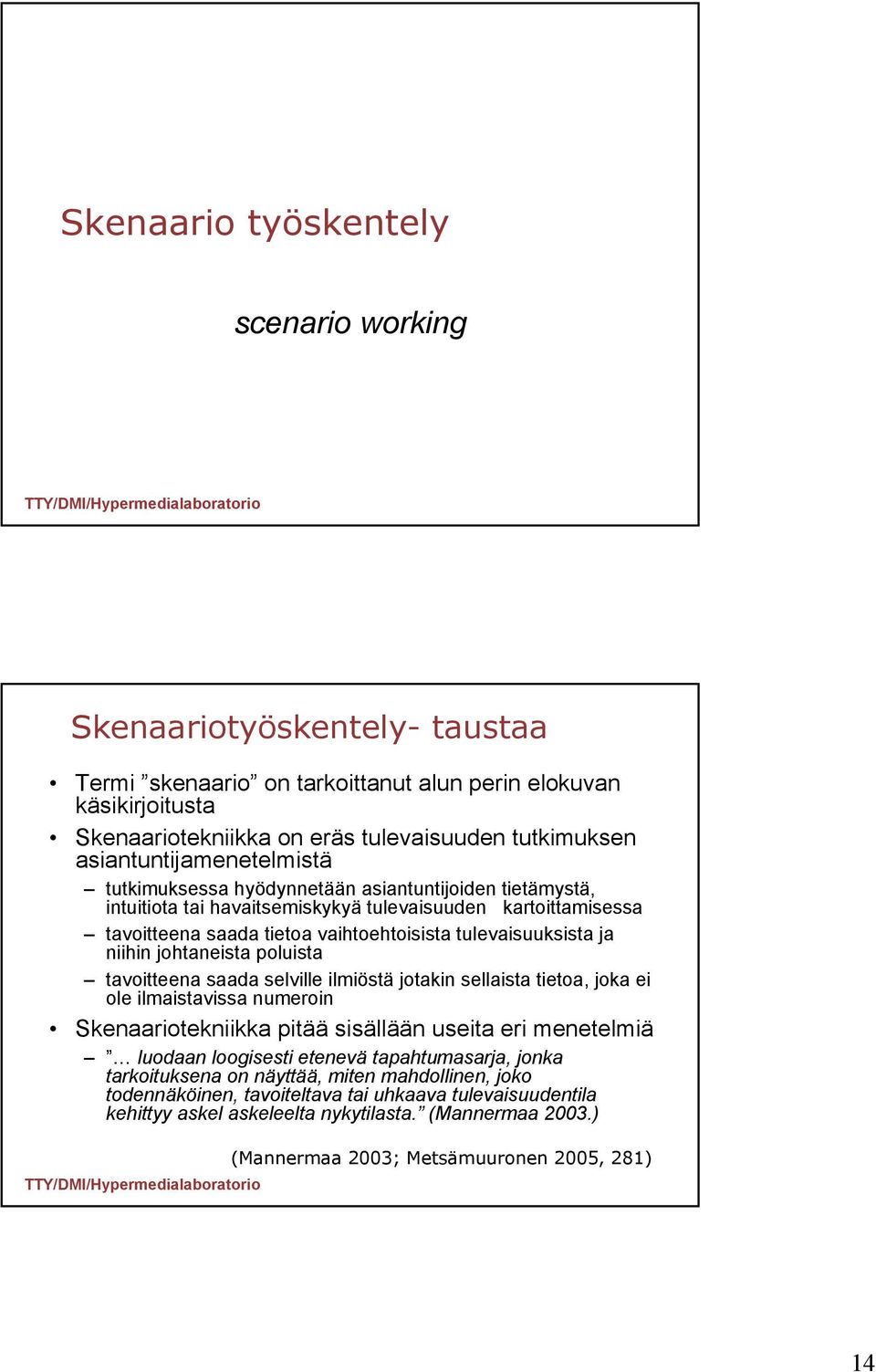 tulevaisuuksista ja niihin johtaneista poluista tavoitteena saada selville ilmiöstä jotakin sellaista tietoa, joka ei ole ilmaistavissa numeroin Skenaariotekniikka pitää sisällään useita eri