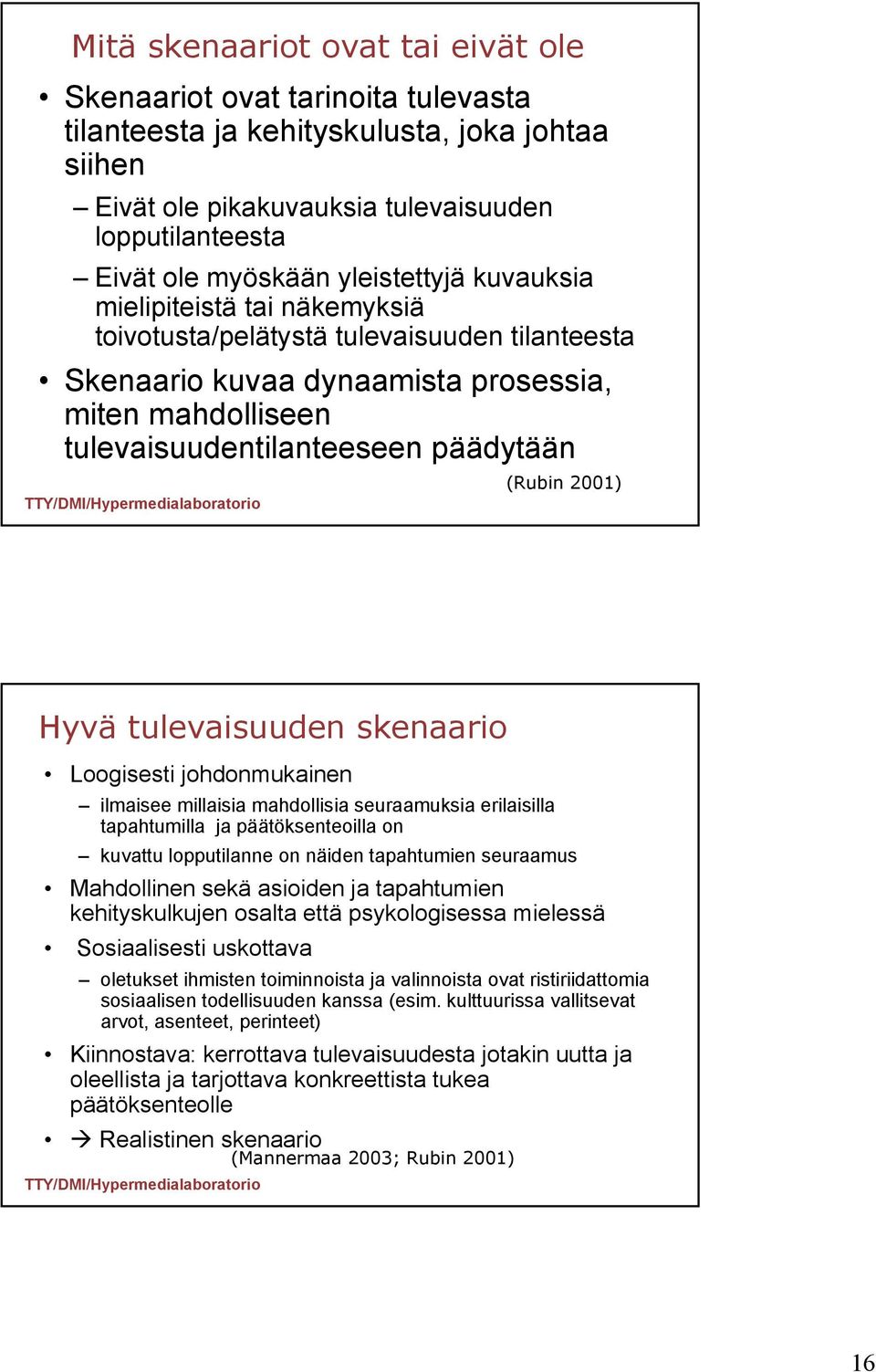 2001) Hyvä tulevaisuuden skenaario Loogisesti johdonmukainen ilmaisee millaisia mahdollisia seuraamuksia erilaisilla tapahtumilla ja päätöksenteoilla on kuvattu lopputilanne on näiden tapahtumien