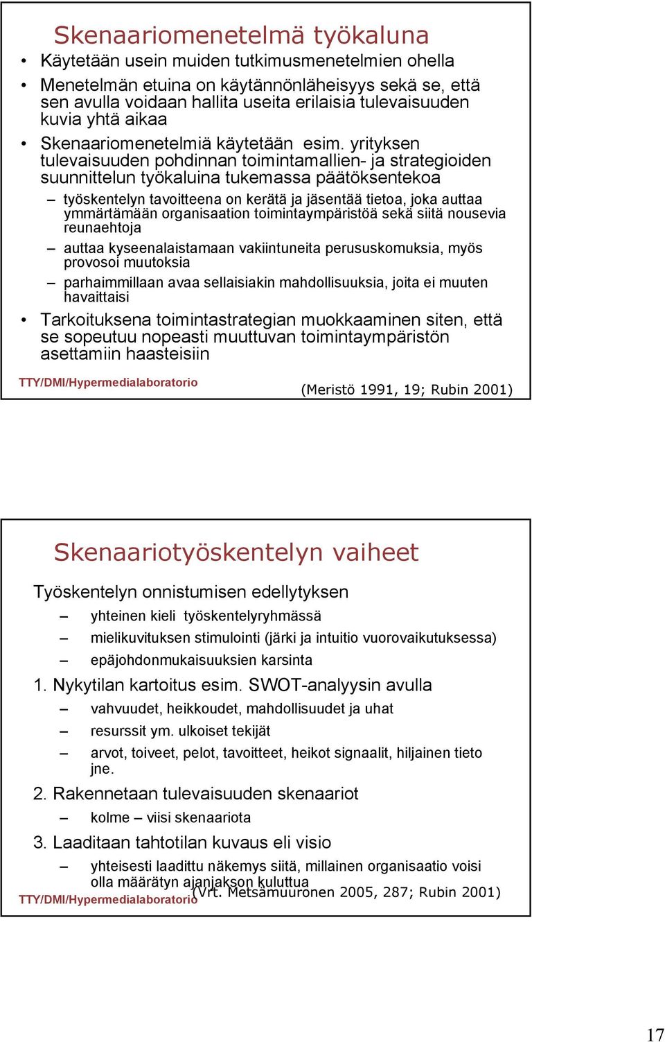 yrityksen tulevaisuuden pohdinnan toimintamallien- ja strategioiden suunnittelun työkaluina tukemassa päätöksentekoa työskentelyn tavoitteena on kerätä ja jäsentää tietoa, joka auttaa ymmärtämään