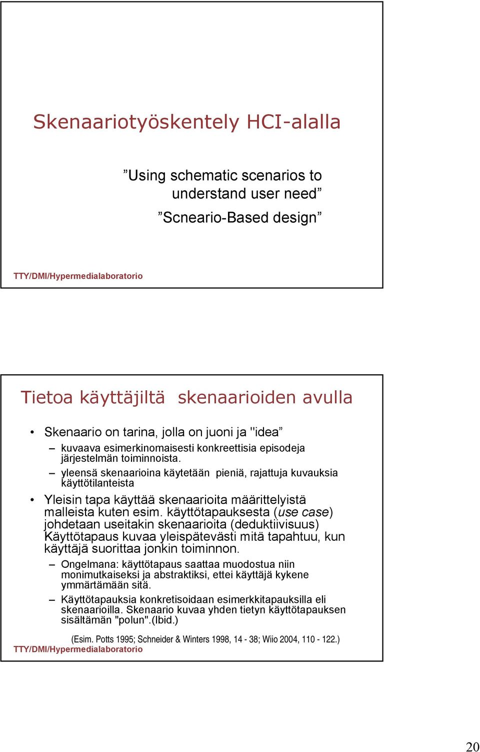 yleensä skenaarioina käytetään pieniä, rajattuja kuvauksia käyttötilanteista Yleisin tapa käyttää skenaarioita määrittelyistä malleista kuten esim.
