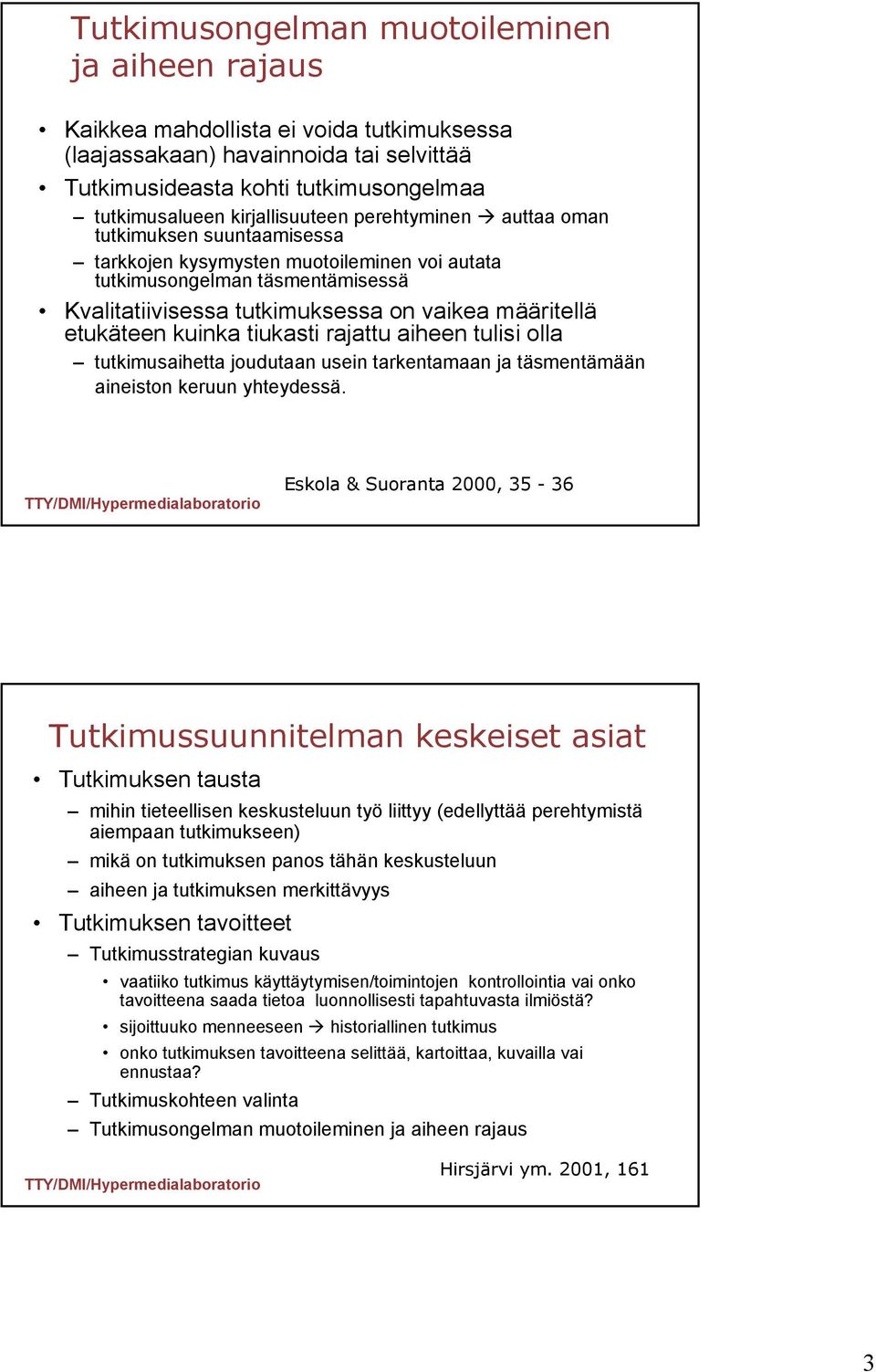 etukäteen kuinka tiukasti rajattu aiheen tulisi olla tutkimusaihetta joudutaan usein tarkentamaan ja täsmentämään aineiston keruun yhteydessä.