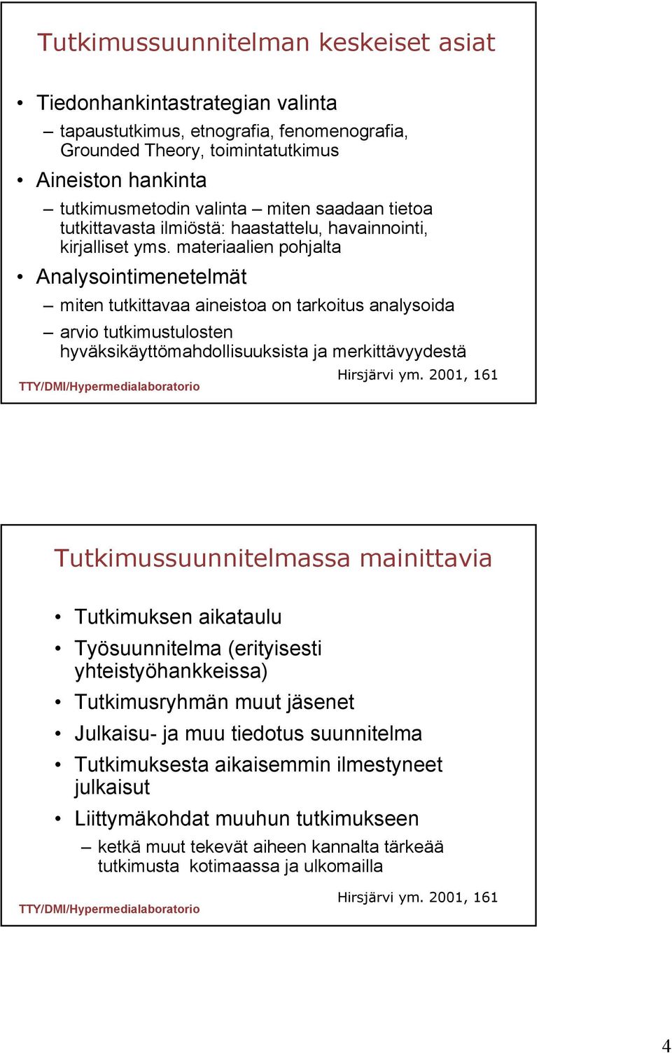 materiaalien pohjalta Analysointimenetelmät miten tutkittavaa aineistoa on tarkoitus analysoida arvio tutkimustulosten hyväksikäyttömahdollisuuksista ja merkittävyydestä Hirsjärvi ym.