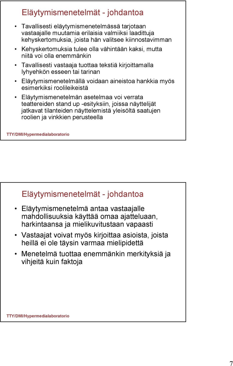 esimerkiksi roolileikeistä Eläytymismenetelmän asetelmaa voi verrata teattereiden stand up -esityksiin, joissa näyttelijät jatkavat tilanteiden näyttelemistä yleisöltä saatujen roolien ja vinkkien