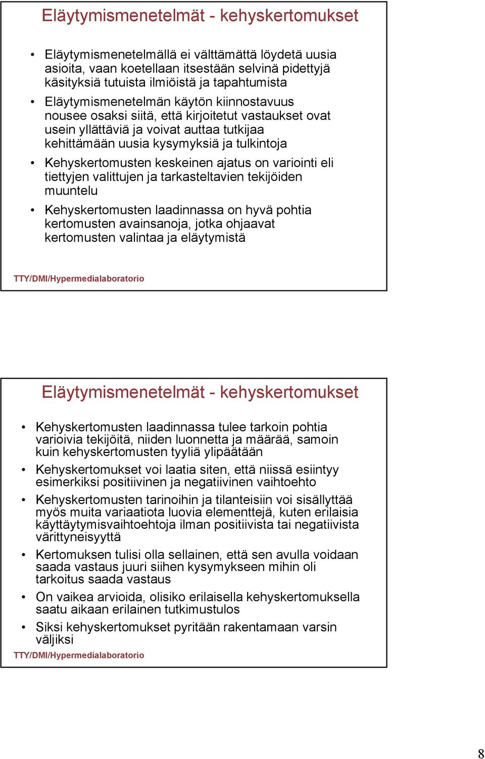keskeinen ajatus on variointi eli tiettyjen valittujen ja tarkasteltavien tekijöiden muuntelu Kehyskertomusten laadinnassa on hyvä pohtia kertomusten avainsanoja, jotka ohjaavat kertomusten valintaa