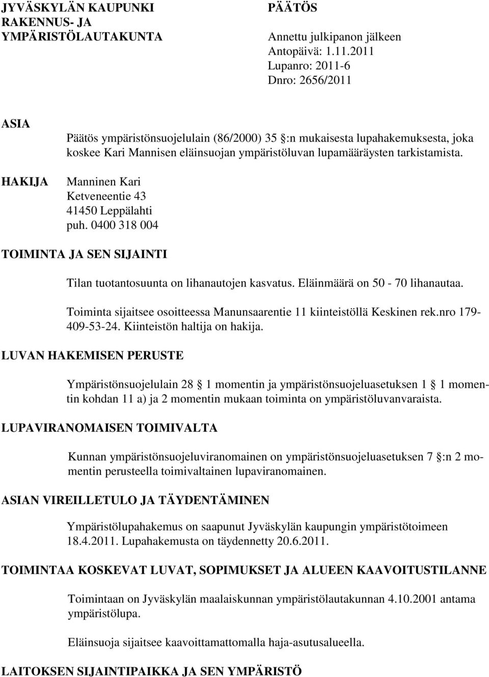 tarkistamista. Manninen Kari Ketveneentie 43 41450 Leppälahti puh. 0400 318 004 TOIMINTA JA SEN SIJAINTI Tilan tuotantosuunta on lihanautojen kasvatus. Eläinmäärä on 50-70 lihanautaa.