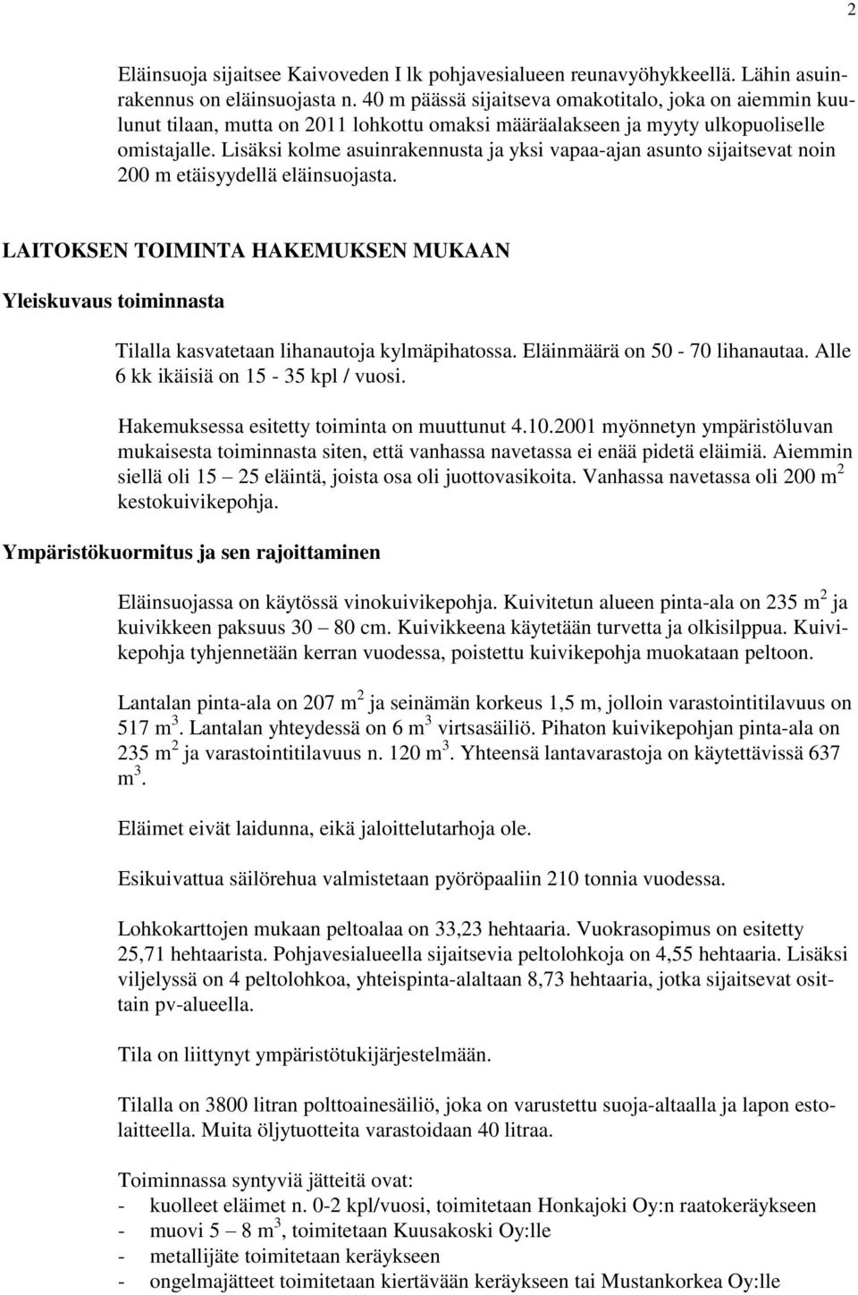 Lisäksi kolme asuinrakennusta ja yksi vapaa-ajan asunto sijaitsevat noin 200 m etäisyydellä eläinsuojasta.