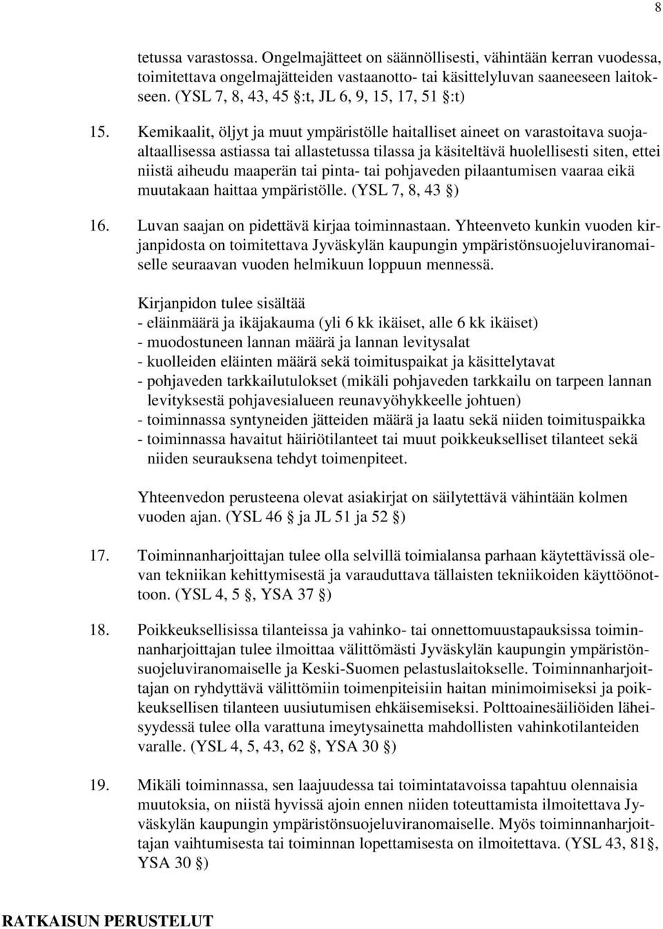 Kemikaalit, öljyt ja muut ympäristölle haitalliset aineet on varastoitava suojaaltaallisessa astiassa tai allastetussa tilassa ja käsiteltävä huolellisesti siten, ettei niistä aiheudu maaperän tai