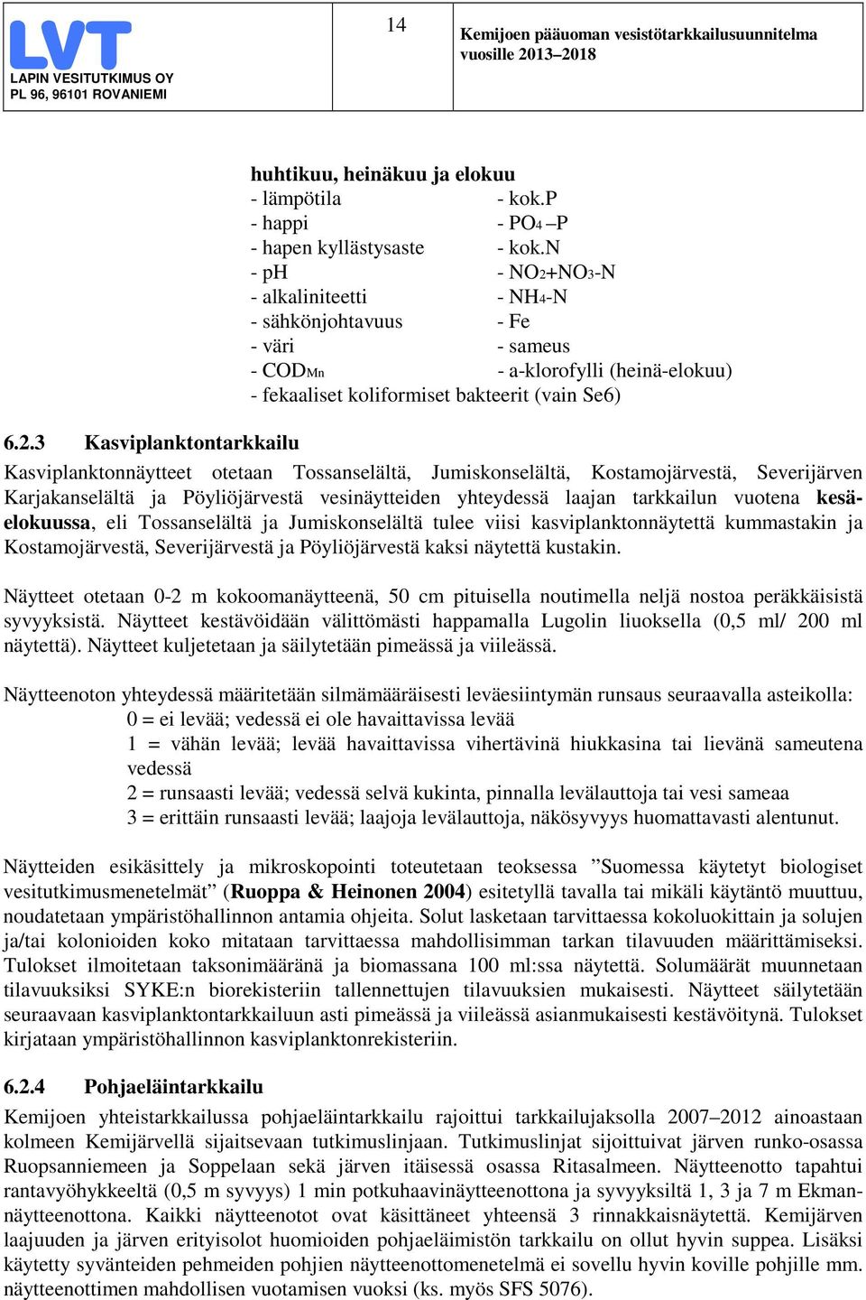 NO3-N - alkaliniteetti - NH4-N - sähkönjohtavuus - Fe - väri - sameus - CODMn - a-klorofylli (heinä-elokuu) - fekaaliset koliformiset bakteerit (vain Se6) 6.2.