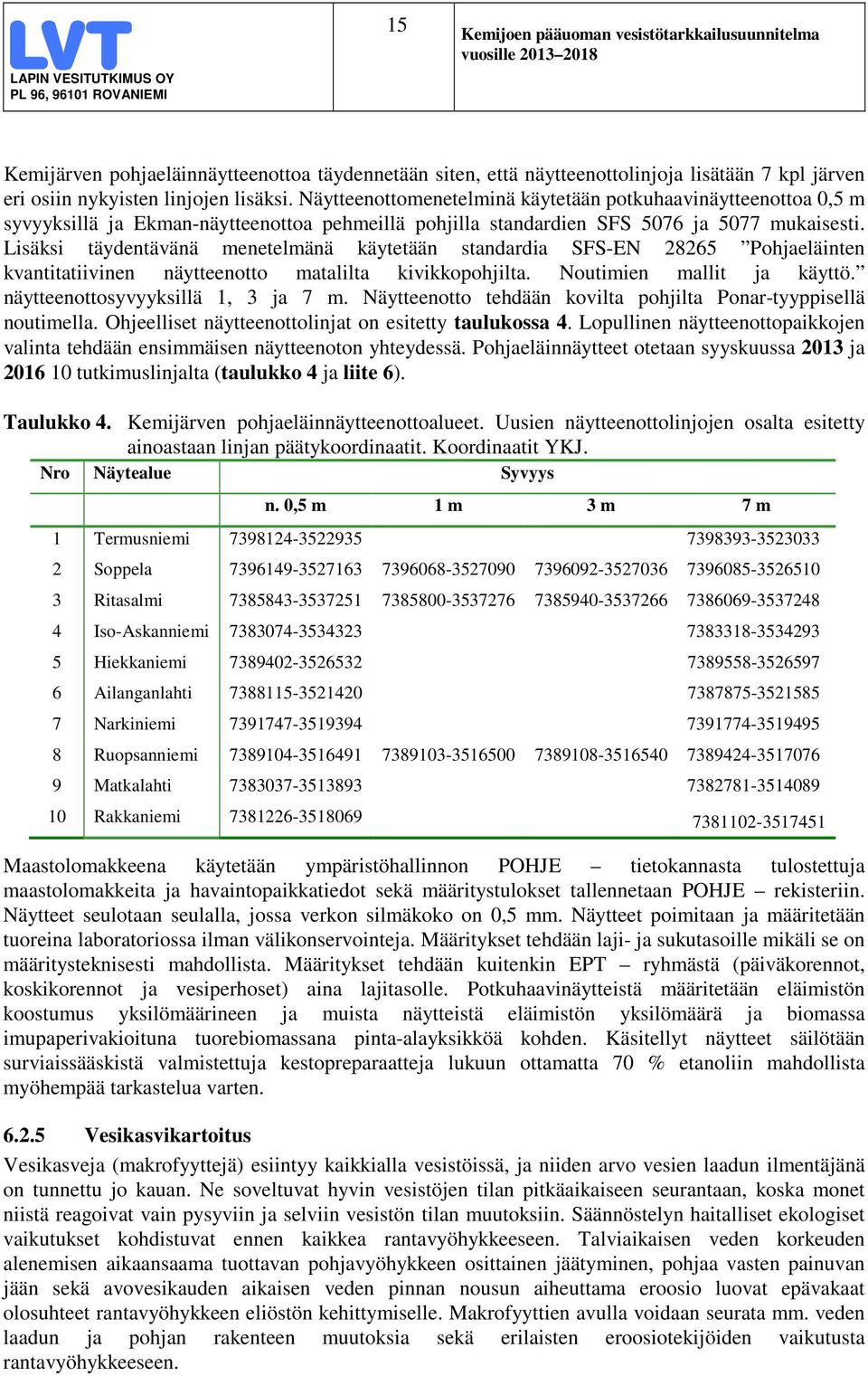 Lisäksi täydentävänä menetelmänä käytetään standardia SFS-EN 28265 Pohjaeläinten kvantitatiivinen näytteenotto matalilta kivikkopohjilta. Noutimien mallit ja käyttö.