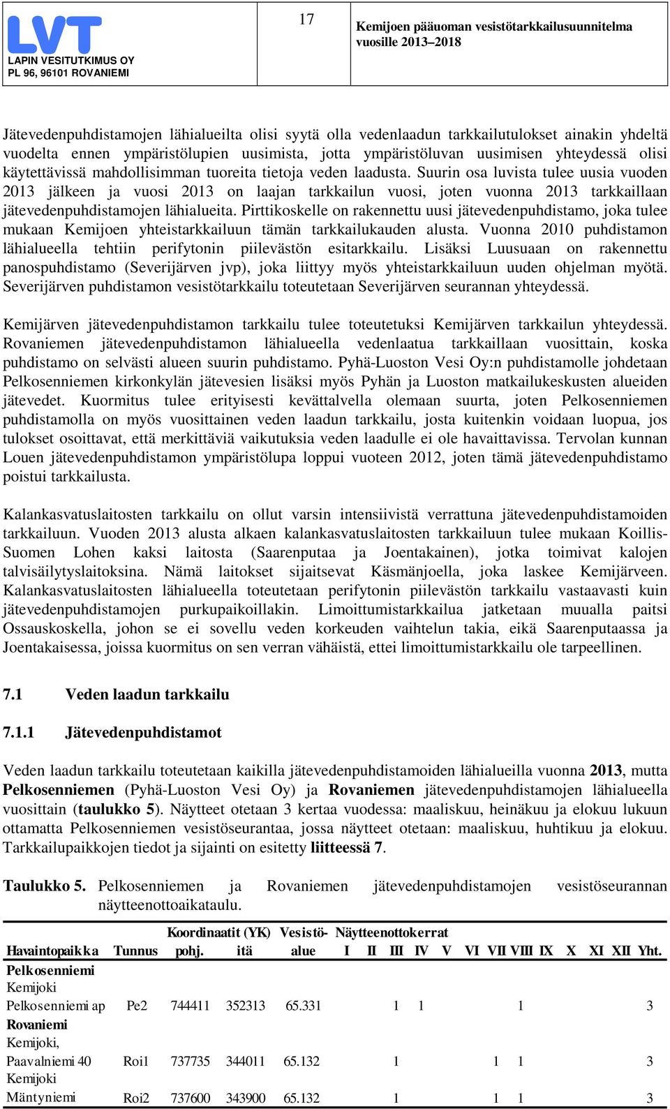 Suurin osa luvista tulee uusia vuoden 2013 jälkeen ja vuosi 2013 on laajan tarkkailun vuosi, joten vuonna 2013 tarkkaillaan jätevedenpuhdistamojen lähialueita.