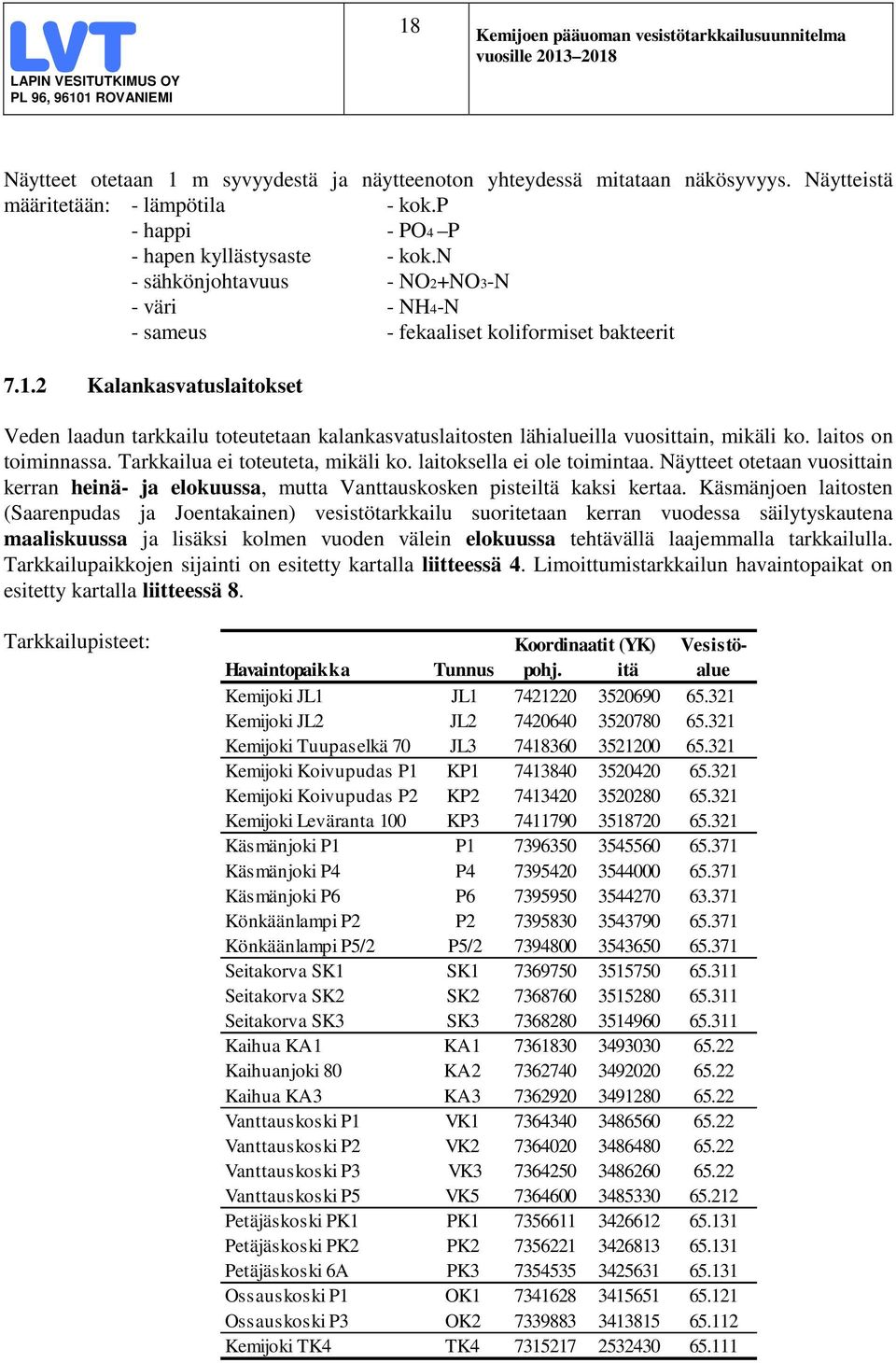 2 Kalankasvatuslaitokset Veden laadun tarkkailu toteutetaan kalankasvatuslaitosten lähialueilla vuosittain, mikäli ko. laitos on toiminnassa. Tarkkailua ei toteuteta, mikäli ko.