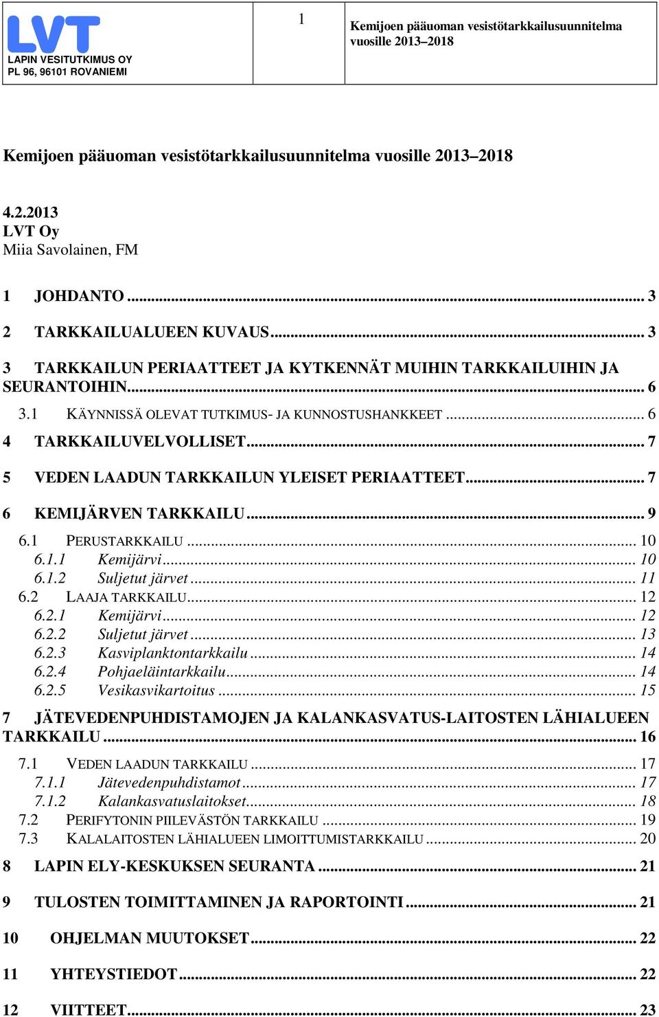 .. 10 6.1.2 Suljetut järvet... 11 6.2 LAAJA TARKKAILU... 12 6.2.1 Kemijärvi... 12 6.2.2 Suljetut järvet... 13 6.2.3 Kasviplanktontarkkailu... 14 6.2.4 Pohjaeläintarkkailu... 14 6.2.5 Vesikasvikartoitus.