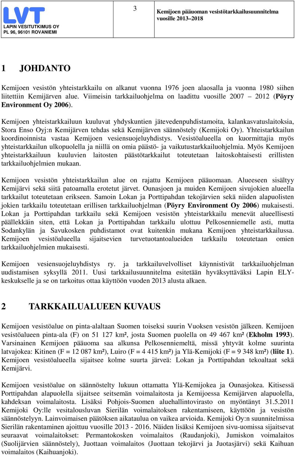 Kemijoen yhteistarkkailuun kuuluvat yhdyskuntien jätevedenpuhdistamoita, kalankasvatuslaitoksia, Stora Enso Oyj:n Kemijärven tehdas sekä Kemijärven säännöstely (Kemijoki Oy).