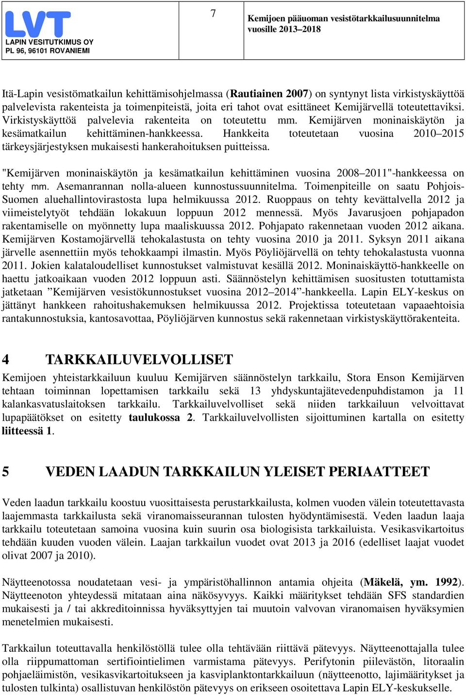 Hankkeita toteutetaan vuosina 2010 2015 tärkeysjärjestyksen mukaisesti hankerahoituksen puitteissa. "Kemijärven moninaiskäytön ja kesämatkailun kehittäminen vuosina 2008 2011"-hankkeessa on tehty mm.