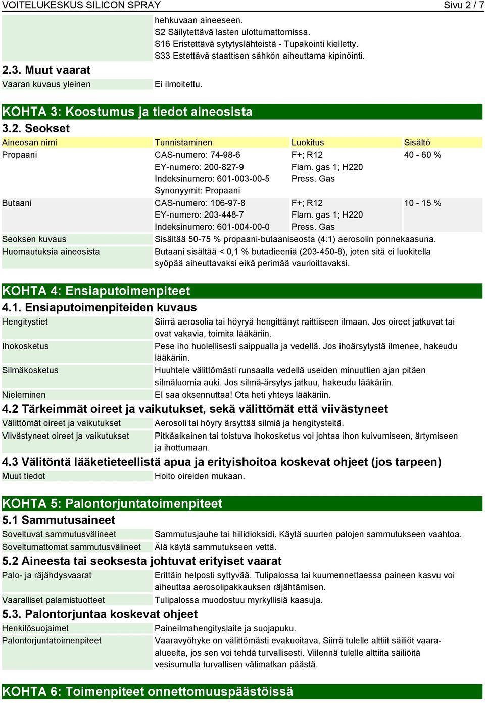 Seokset Aineosan nimi Tunnistaminen Luokitus Sisältö Propaani CAS-numero: 74-98-6 EY-numero: 200-827-9 Indeksinumero: 601-003-00-5 Synonyymit: Propaani Butaani CAS-numero: 106-97-8 EY-numero: