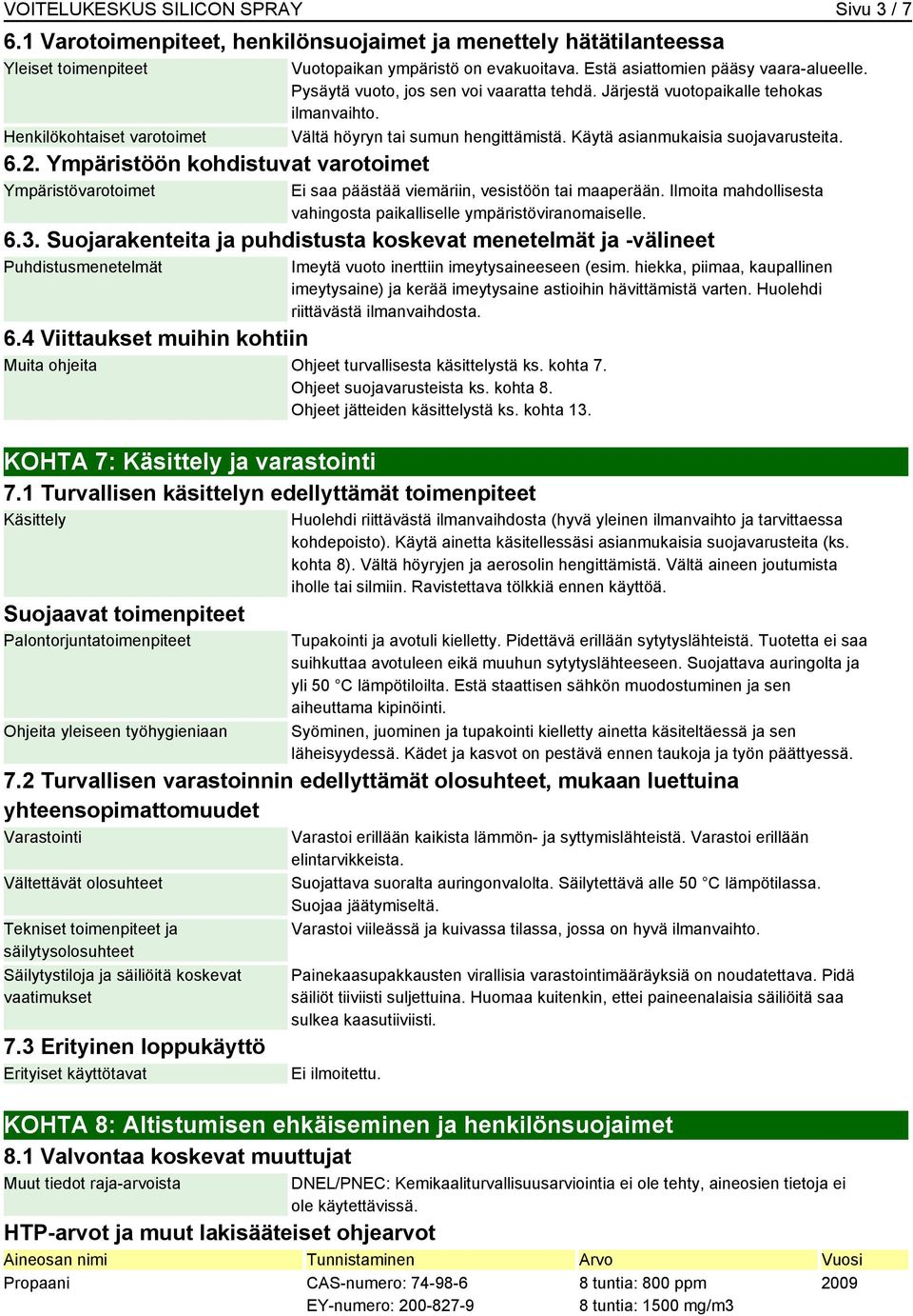 Järjestä vuotopaikalle tehokas ilmanvaihto. Vältä höyryn tai sumun hengittämistä. Käytä asianmukaisia suojavarusteita. Ei saa päästää viemäriin, vesistöön tai maaperään.