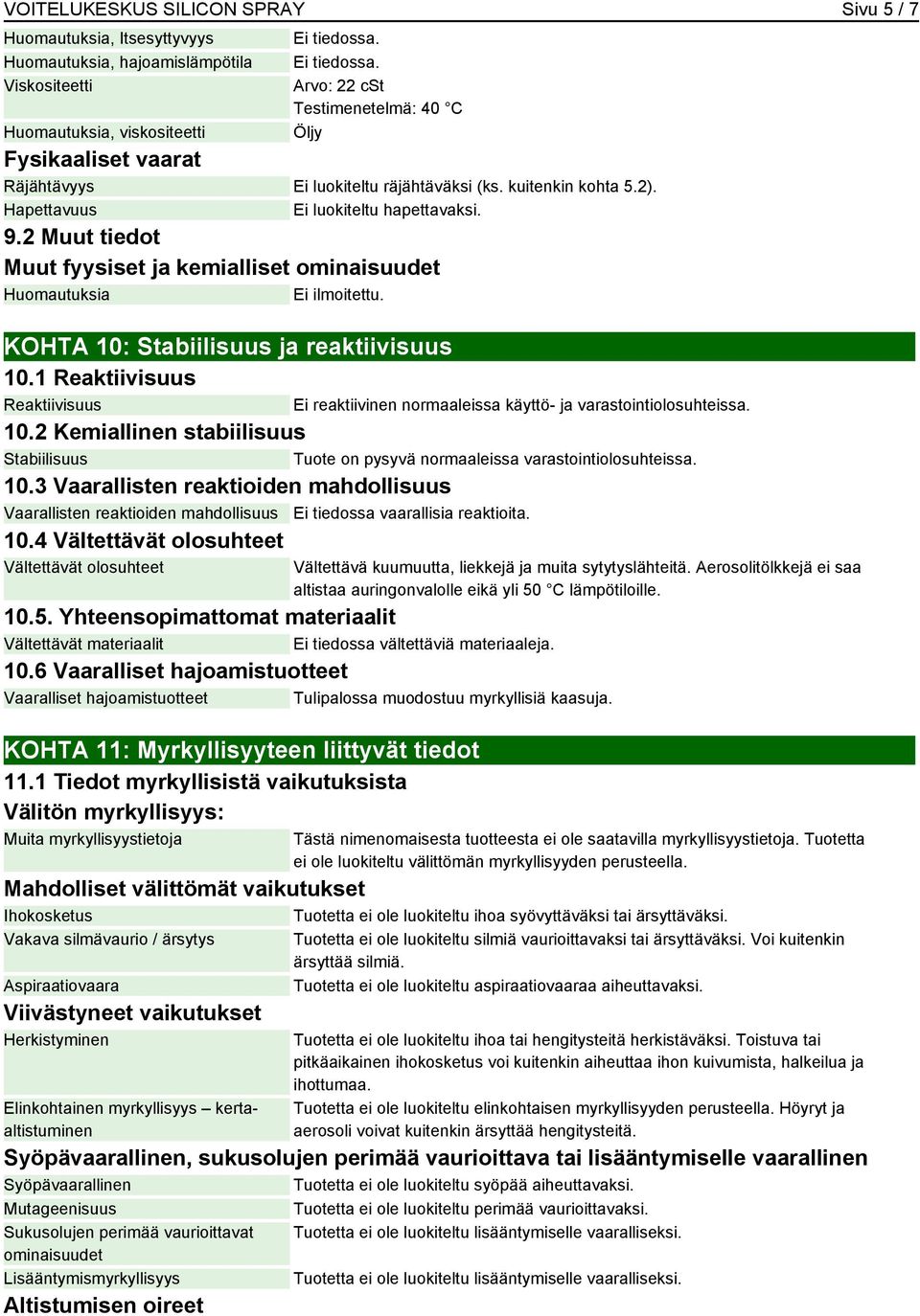 2 Muut tiedot Muut fyysiset ja kemialliset ominaisuudet Huomautuksia KOHTA 10: Stabiilisuus ja reaktiivisuus 10.1 Reaktiivisuus Reaktiivisuus 10.