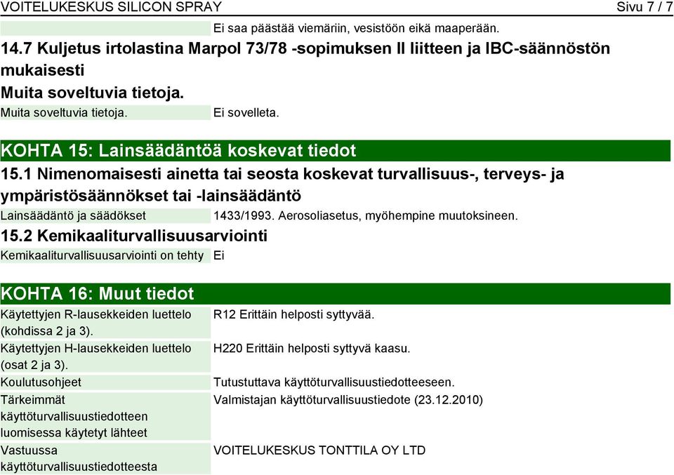 1 Nimenomaisesti ainetta tai seosta koskevat turvallisuus-, terveys- ja ympäristösäännökset tai -lainsäädäntö Lainsäädäntö ja säädökset 1433/1993. Aerosoliasetus, myöhempine muutoksineen. 15.