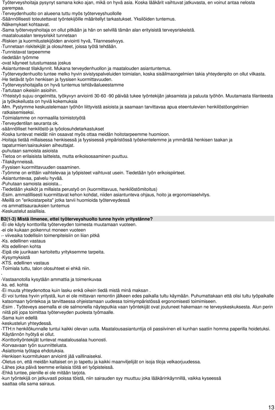 Sama työterveyshoitaja on ollut pitkään ja hän on selvillä tämän alan erityisistä terveysriskeistä. maatalousalan tereysriskit tunnetaan Riskien ja kuormitustekijöiden arviointi hyvä, Tilanneselvyys.