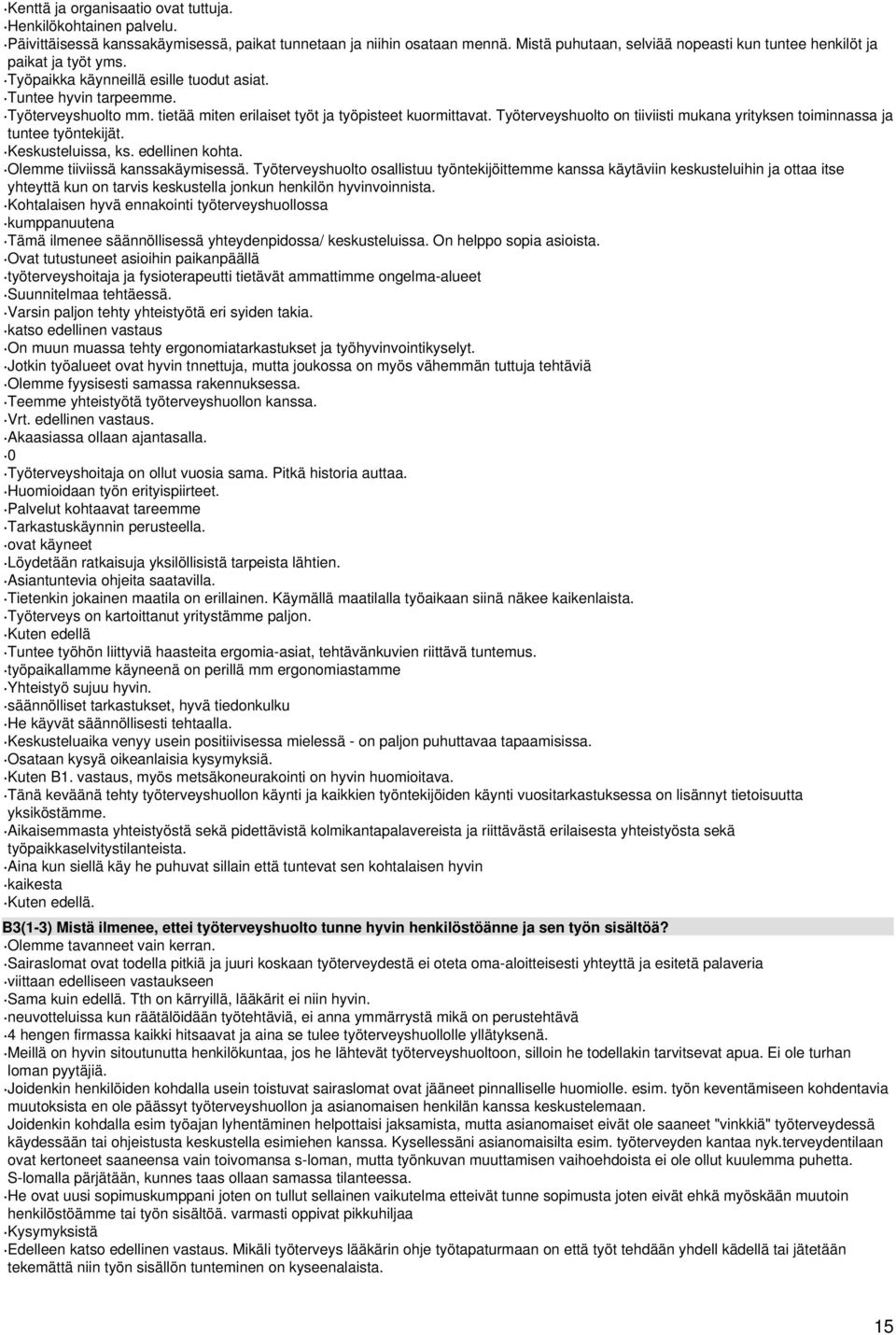 tietää miten erilaiset työt ja työpisteet kuormittavat. Työterveyshuolto on tiiviisti mukana yrityksen toiminnassa ja tuntee työntekijät. Keskusteluissa, ks. edellinen kohta.