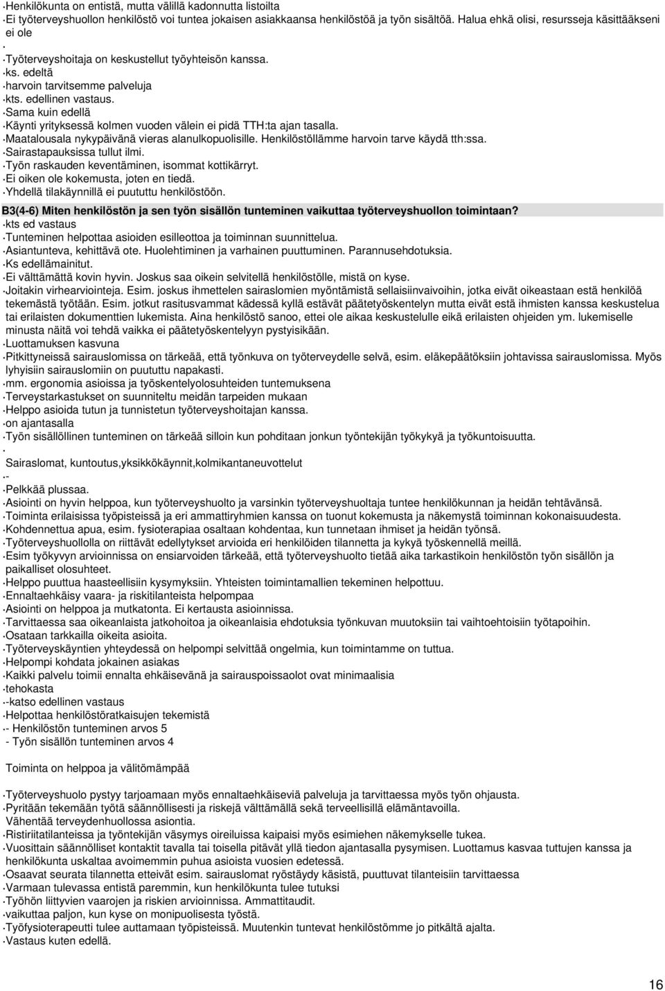 Sama kuin edellä Käynti yrityksessä kolmen vuoden välein ei pidä TTH:ta ajan tasalla. Maatalousala nykypäivänä vieras alanulkopuolisille. Henkilöstöllämme harvoin tarve käydä tth:ssa.