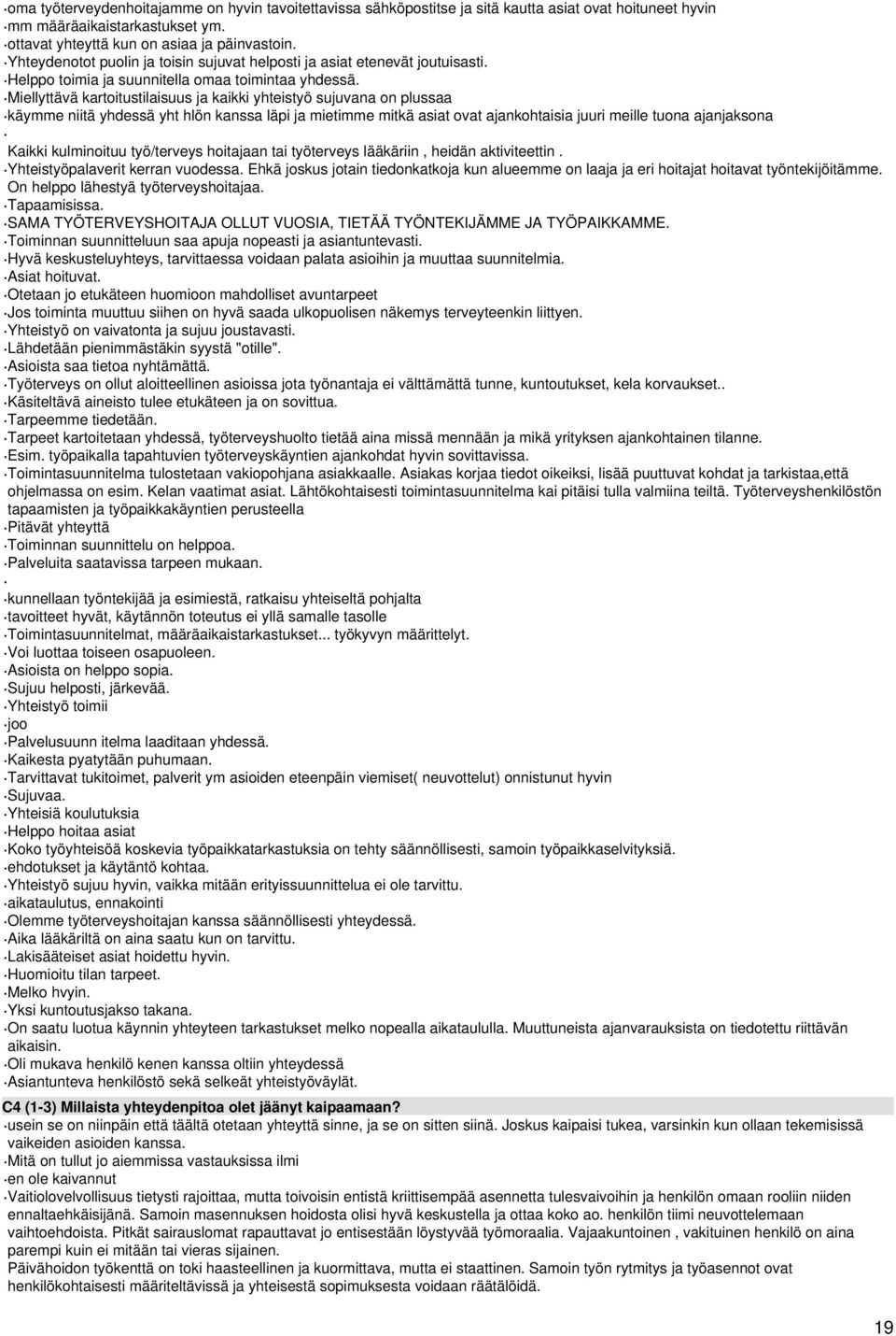 Miellyttävä kartoitustilaisuus ja kaikki yhteistyö sujuvana on plussaa käymme niitä yhdessä yht hlön kanssa läpi ja mietimme mitkä asiat ovat ajankohtaisia juuri meille tuona ajanjaksona Kaikki