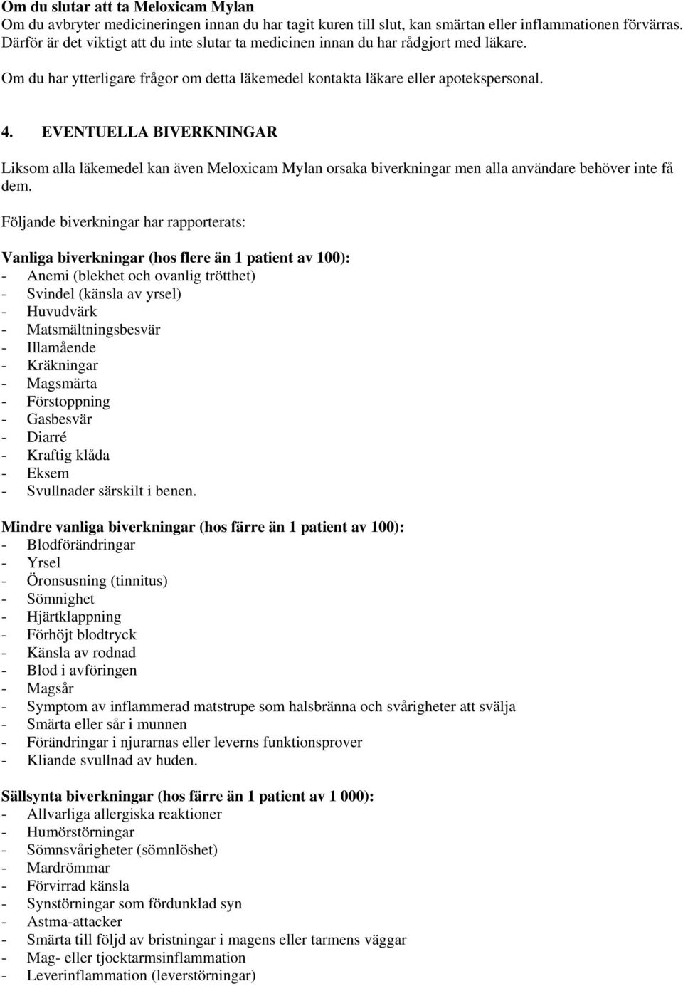 EVENTUELLA BIVERKNINGAR Liksom alla läkemedel kan även Meloxicam Mylan orsaka biverkningar men alla användare behöver inte få dem.