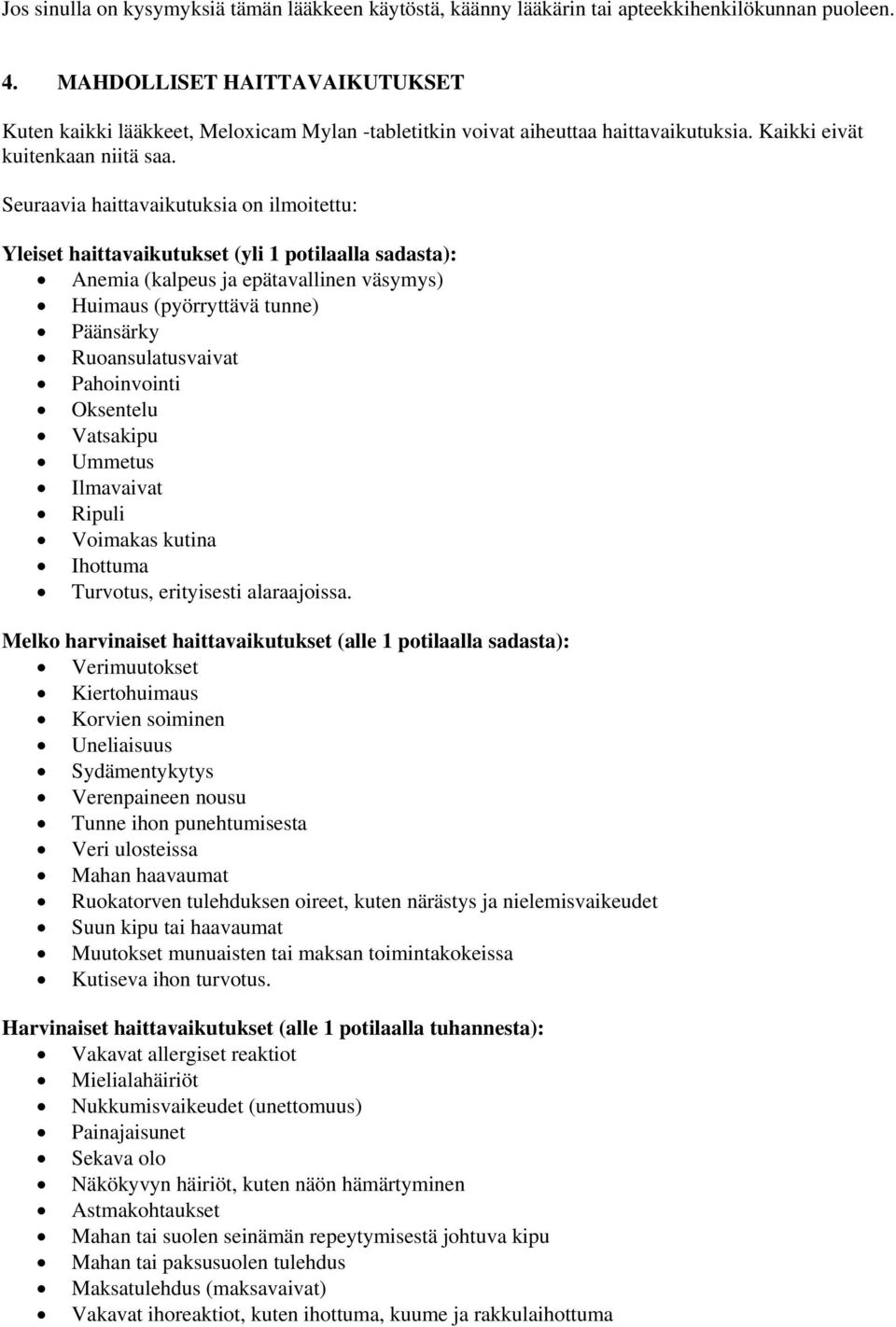 Seuraavia haittavaikutuksia on ilmoitettu: Yleiset haittavaikutukset (yli 1 potilaalla sadasta): Anemia (kalpeus ja epätavallinen väsymys) Huimaus (pyörryttävä tunne) Päänsärky Ruoansulatusvaivat