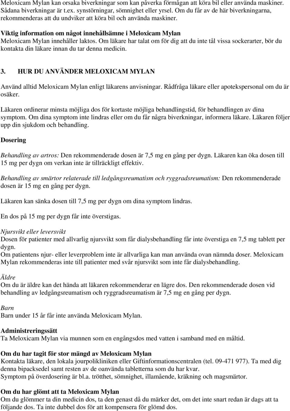 Om läkare har talat om för dig att du inte tål vissa sockerarter, bör du kontakta din läkare innan du tar denna medicin. 3.