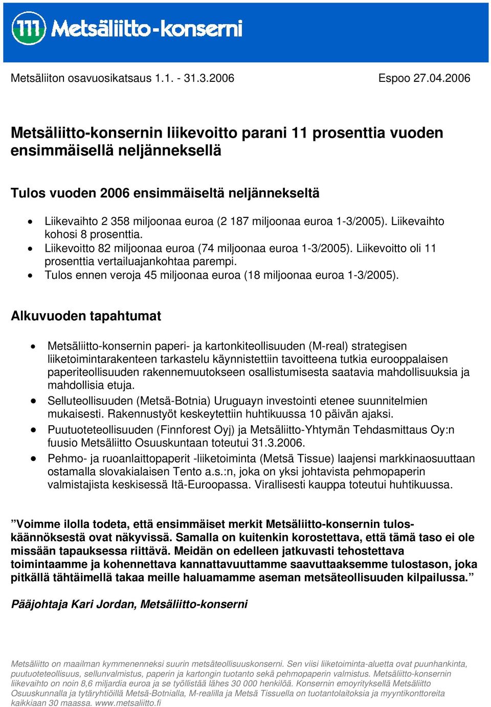 /). Liikevaihto kohosi 8 prosenttia. Liikevoitto 82 miljoonaa euroa (74 miljoonaa euroa /). Liikevoitto oli 11 prosenttia vertailuajankohtaa parempi.