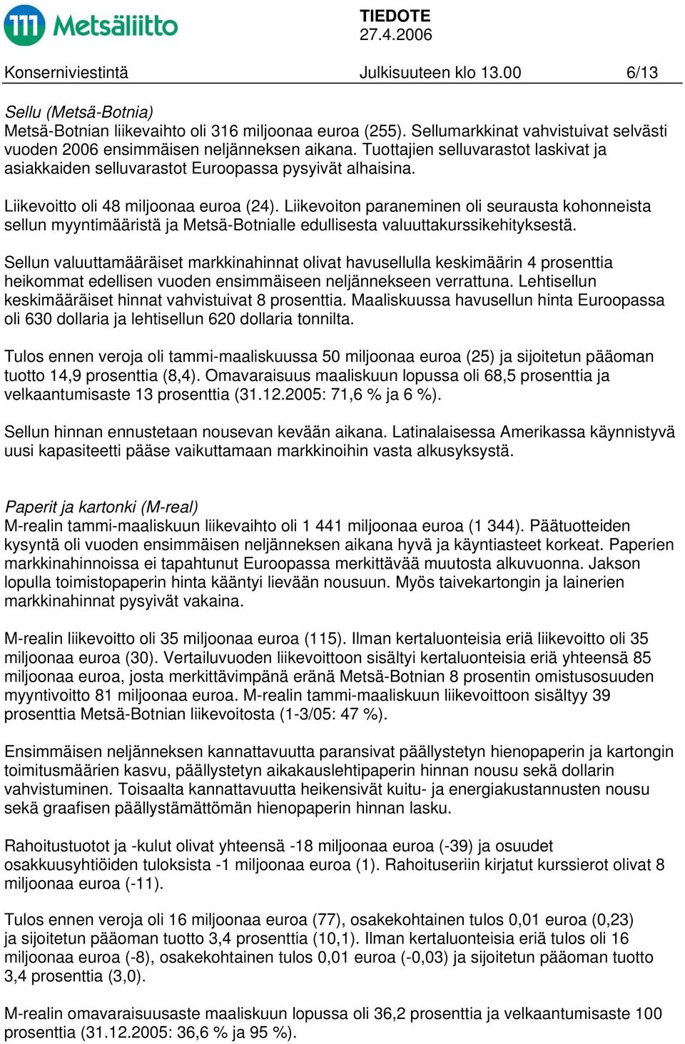 Liikevoitto oli 48 miljoonaa euroa (24). Liikevoiton paraneminen oli seurausta kohonneista sellun myyntimääristä ja Metsä-Botnialle edullisesta valuuttakurssikehityksestä.