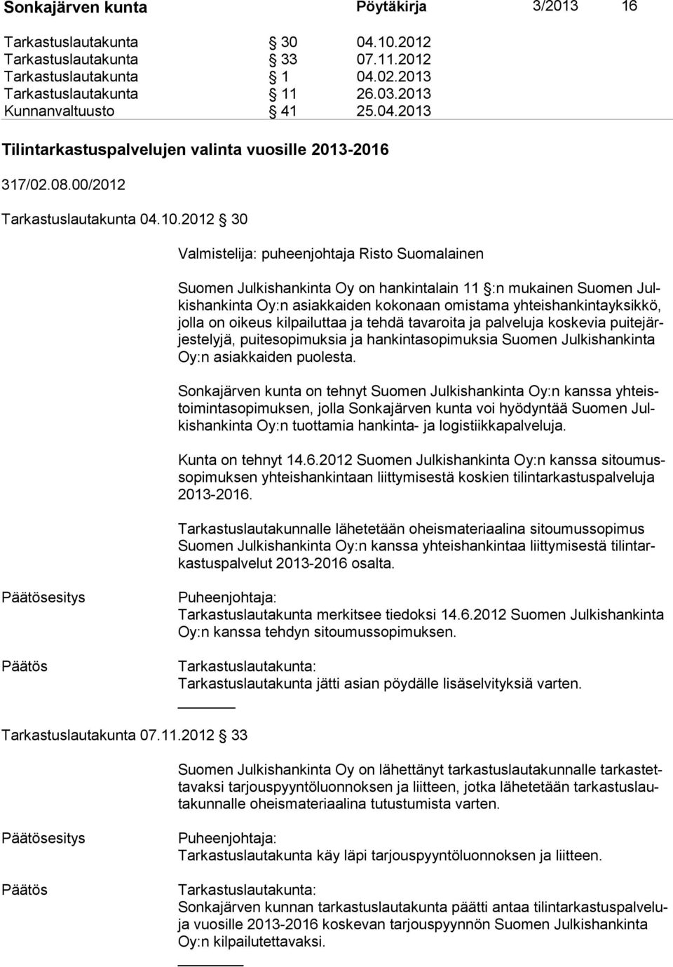 2012 30 Valmistelija: puheenjohtaja Risto Suomalainen Suomen Julkishankinta Oy on hankintalain 11 :n mukainen Suomen Julkis han kin ta Oy:n asiakkaiden kokonaan omistama yhteishankintayksikkö, jol la