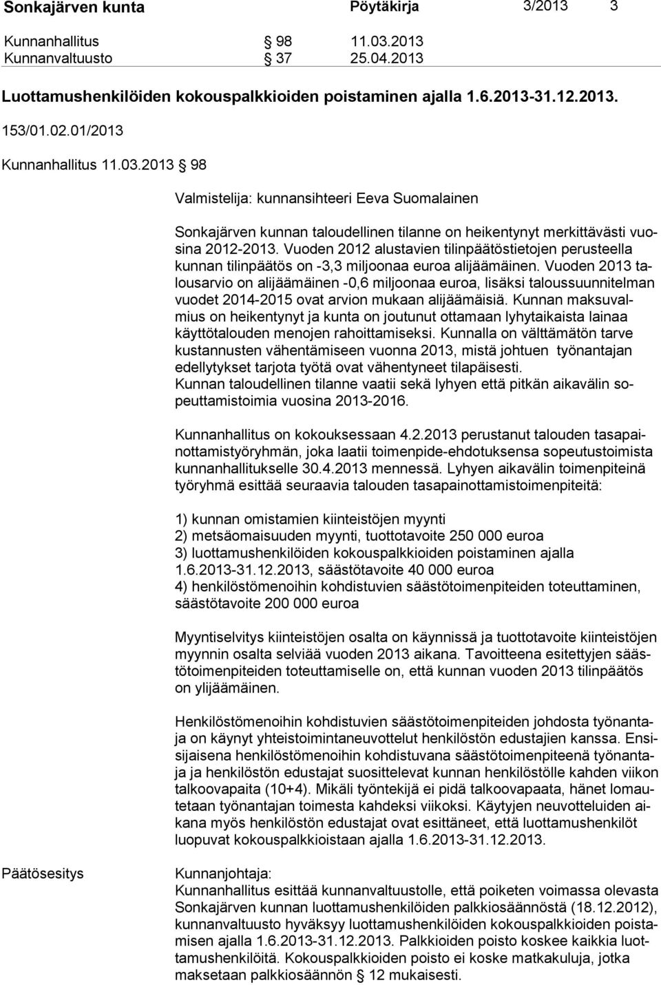Vuoden 2012 alustavien tilinpäätöstietojen perusteella kun nan tilinpäätös on -3,3 miljoonaa euroa alijäämäinen.
