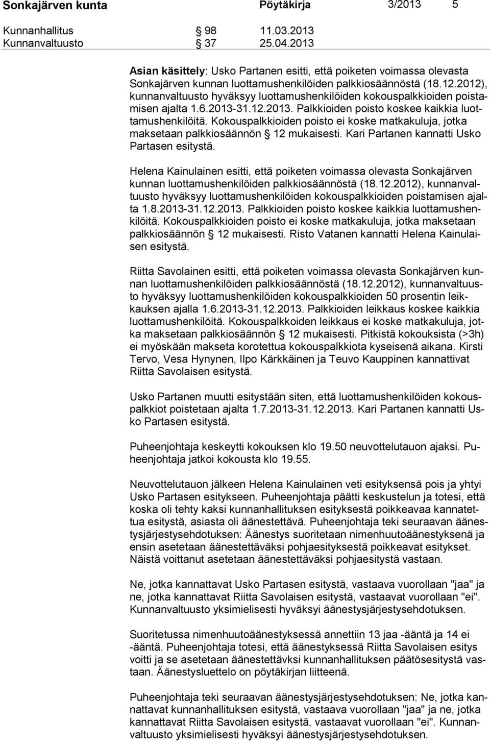 2012), kun nan val tuus to hyväksyy luottamushenkilöiden kokouspalkkioiden pois tami sen ajalta 1.6.2013-31.12.2013. Palkkioiden poisto koskee kaikkia luotta mus hen ki löi tä.