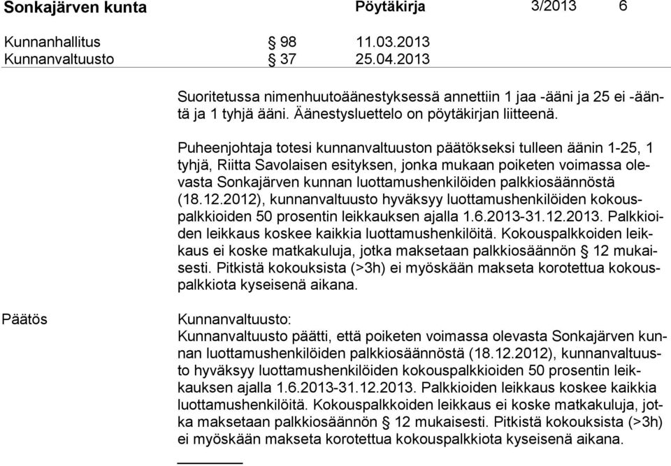 Puheenjohtaja totesi kunnanvaltuuston päätökseksi tulleen äänin 1-25, 1 tyh jä, Riitta Savolaisen esityksen, jonka mukaan poiketen voimassa olevas ta Sonkajärven kunnan luottamushenkilöiden