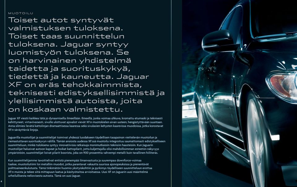 Jaguar XF on eräs tehokkaimmista, teknisesti edistyksellisimmistä ja ylellisimmistä autoista, joita on koskaan valmistettu. Jaguar XF viestii kaikkea tätä jo dynaamisella ilmeellään.