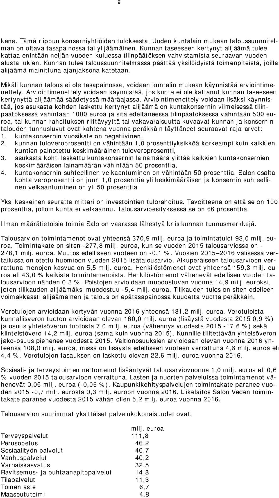 Kunnan tulee taloussuunnitelmassa päättää yksilöidyistä toimenpiteistä, joilla alijäämä mainittuna ajanjaksona katetaan.