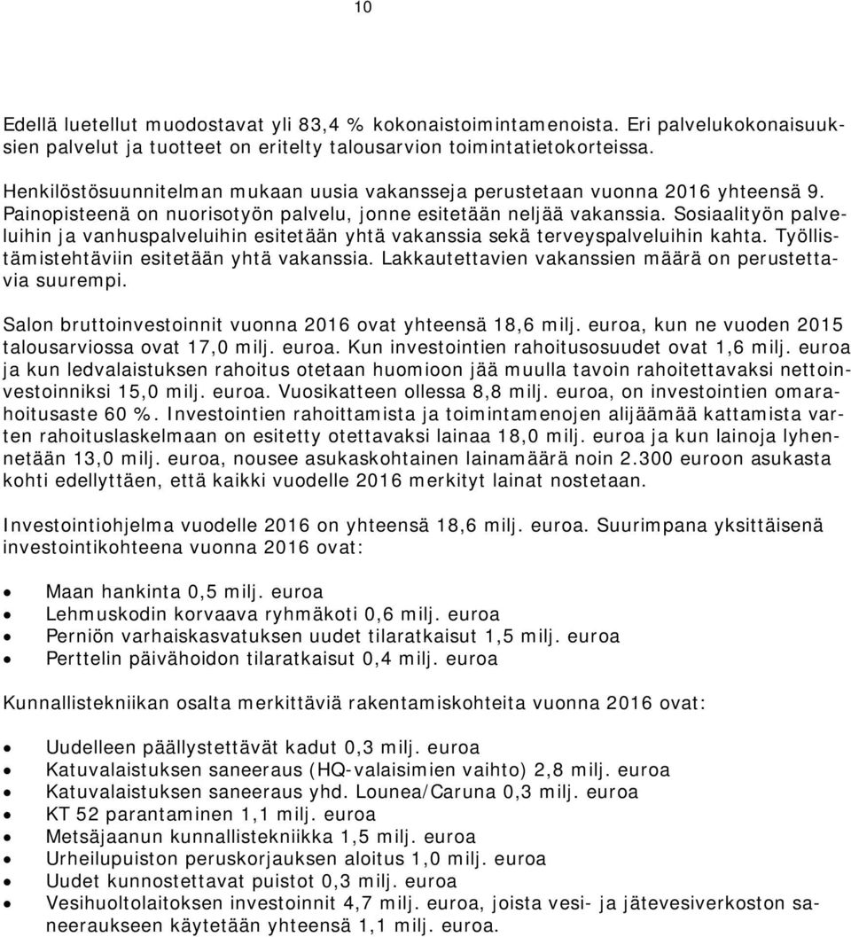 Sosiaalityön palveluihin ja vanhuspalveluihin esitetään yhtä vakanssia sekä terveyspalveluihin kahta. Työllistämistehtäviin esitetään yhtä vakanssia.